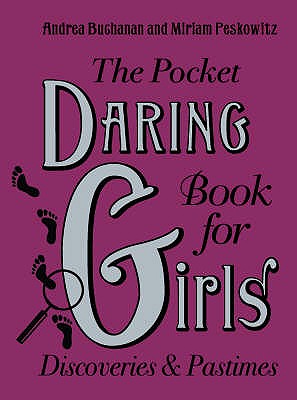 The Pocket Daring Book for Girls: Discoveries and Pastimes - Buchanan, Andrea J., and Peskowitz, Miriam B.