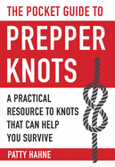 The Pocket Guide to Prepper Knots: A Practical Resource to Knots That Can Help You Survive