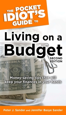 The Pocket Idiot's Guide to Living on a Budget, 2nd Edition: Money-Saving Tips That Will Keep Your Finances in Your Hands - Basye Sander, Jennifer, and Sander, Peter J