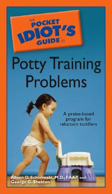 The Pocket Idiot's Guide to Potty Training Problems - Schonwald, Alison D, M.D., and Sheldon, George G