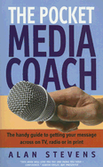 The Pocket Media Coach: The Handy Guide to Getting Your Message Across on TV, Radio or in Print