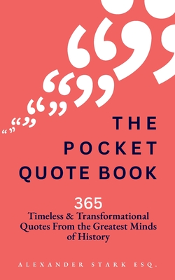 The Pocket Quote Book: 365 Quotes on Purpose, Success, Wisdom, Peace, Courage, and more! (From the Greatest Minds of History) - Stark, Alexander