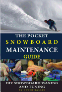 The Pocket Snowboard Maintenance Guide: DIY Snowboard Waxing and Tuning
