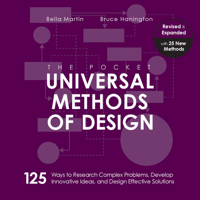 The Pocket Universal Methods of Design, Revised and Expanded: 125 Ways to Research Complex Problems, Develop Innovative Ideas, and Design Effective Solutions - Hanington, Bruce, and Martin, Bella