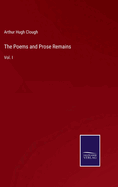 The Poems and Prose Remains: Vol. I