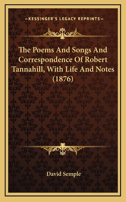 The Poems and Songs and Correspondence of Robert Tannahill, with Life and Notes (1876) - Semple, David