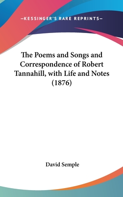 The Poems and Songs and Correspondence of Robert Tannahill, with Life and Notes (1876) - Semple, David