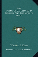 The Poems of Catullus and Tibullus, and the Vigil of Venus - Kelly, Walter K (Translated by)