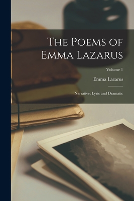 The Poems of Emma Lazarus: Narrative; Lyric and Dramatic; Volume 1 - Lazarus, Emma
