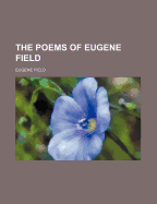 The Poems of Eugene Field - Field, Eugene