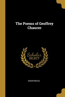 The Poems of Geoffrey Chaucer - Anonymous