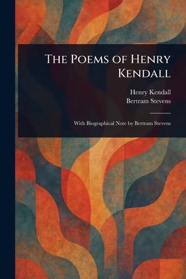 The Poems of Henry Kendall - Kendall, Henry, and Stevens, Bertram