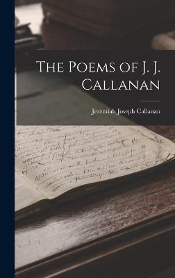 The Poems of J. J. Callanan - Callanan, Jeremiah Joseph