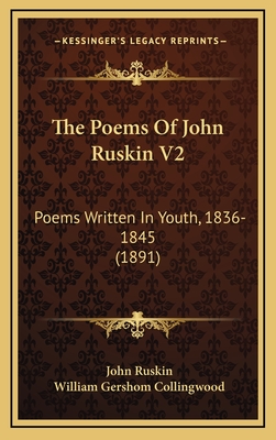 The Poems of John Ruskin V2: Poems Written in Youth, 1836-1845 (1891) - Ruskin, John, and Collingwood, William Gershom (Editor)