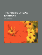 The Poems of Max Ehrmann - Ehrmann, Max