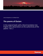The poems of Ossian: In the original Gaelic with a literal translation into English and a dissertation on the authenticity of the poems - Vol. 2