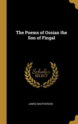 The Poems of Ossian the Son of Fingal - MacPherson, James