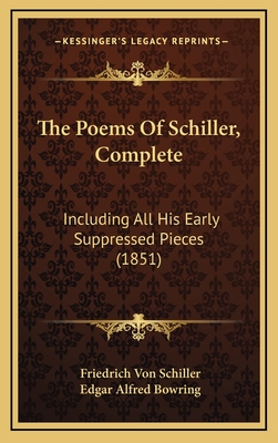 The Poems of Schiller, Complete: Including All His Early Suppressed Pieces (1851) - Schiller, Friedrich Von, and Bowring, Edgar Alfred (Translated by)