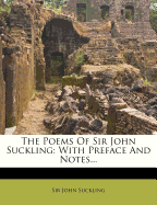 The Poems of Sir John Suckling: With Preface and Notes