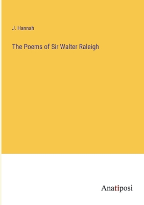 The Poems of Sir Walter Raleigh - Hannah, J