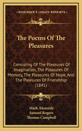 The Poems of the Pleasures: Consisting of the Pleasures of Imagination, the Pleasures of Memory, the Pleasures of Hope, and the Pleasures of Friendship (1841)