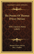 The Poems of Thomas D'Arcy McGee: With Copious Notes (1869)