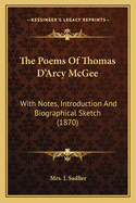 The Poems Of Thomas D'Arcy McGee: With Notes, Introduction And Biographical Sketch (1870)