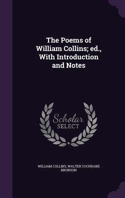 The Poems of William Collins; ed., With Introduction and Notes - Collins, William, and Bronson, Walter Cochrane