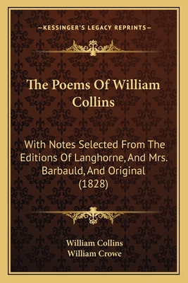 The Poems Of William Collins: With Notes Selected From The Editions Of Langhorne, And Mrs. Barbauld, And Original (1828) - Collins, William, and Crowe, William (Editor)