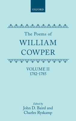 The Poems of William Cowper: Volume II: 1782-1785 - Cowper, William, and Baird, John D. (Editor), and Ryskamp, Charles (Editor)