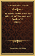 The Poems, Posthumous and Collected, of Thomas Lovell Beddoes V2 (1851)