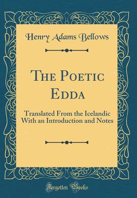 The Poetic Edda: Translated from the Icelandic with an Introduction and Notes (Classic Reprint) - Bellows, Henry Adams