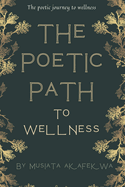 The Poetic Path To Wellness: The Poetic Journey to Wellness: Insights and Inspiration.