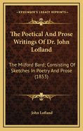 The Poetical and Prose Writings of Dr. John Lofland: The Milford Bard; Consisting of Sketches in Poetry and Prose (1853)