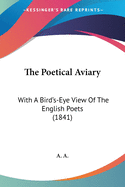 The Poetical Aviary: With A Bird's-Eye View Of The English Poets (1841)