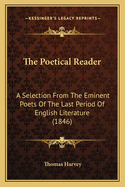 The Poetical Reader: A Selection From The Eminent Poets Of The Last Period Of English Literature (1846)