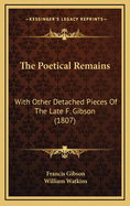 The Poetical Remains: With Other Detached Pieces of the Late F. Gibson (1807)