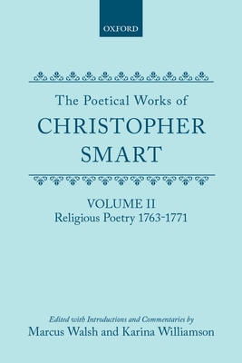 The Poetical Works of Christopher Smart: Volume II. Religious Poetry, 1763-1771 - Smart, Christopher, and Walsh, Marcus (Editor), and Williamson, Karina (Editor)