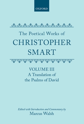 The Poetical Works of Christopher Smart: Volume III: A Translation of the Psalms of David - Smart, Christopher, and Walsh, Marcus (Editor)