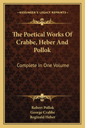 The Poetical Works of Crabbe, Heber and Pollok: Complete in One Volume