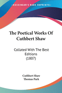 The Poetical Works Of Cuthbert Shaw: Collated With The Best Editions (1807)