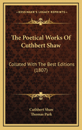 The Poetical Works of Cuthbert Shaw: Collated with the Best Editions (1807)