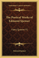 The Poetical Works of Edmund Spenser: Faery Queene V1