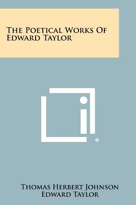 The Poetical Works Of Edward Taylor - Johnson, Thomas Herbert (Editor), and Taylor, Edward