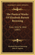 The Poetical Works of Elizabeth Barrett Browning: From 1826 to 1844 (1887)