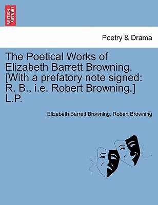 The Poetical Works of Elizabeth Barrett Browning. [with a Prefatory Note Signed: R. B., i.e. Robert Browning.] L.P. - Browning, Elizabeth Barrett, Professor, and Browning, Robert