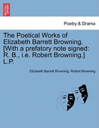 The Poetical Works of Elizabeth Barrett Browning. [With a Prefatory Note Signed: R. B., i.e. Robert Browning.] L.P. - Browning, Elizabeth Barrett, Professor, and Browning, Robert