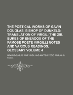 The Poetical Works of Gavin Douglas, Bishop of Dunkeld; Translation of Virgil [The XIII. Bukes of Eneados of the Famose Poete Virgill] Notes and Vario