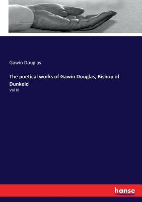 The poetical works of Gawin Douglas, Bishop of Dunkeld: Vol III - Douglas, Gawin