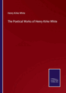 The Poetical Works of Henry Kirke White